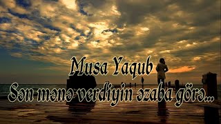 Musa Yaqub - Sən mənə verdiyin əzaba görə - Kamran M. Yunis