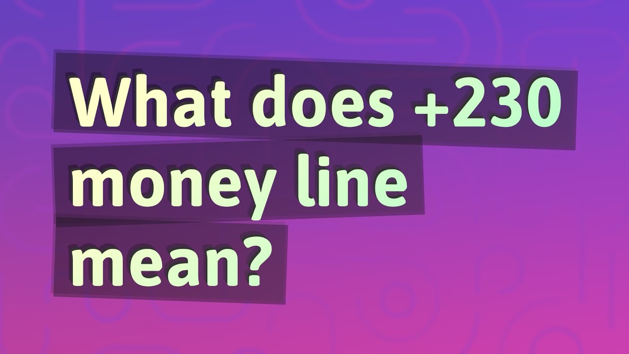 What Does 230 Money Line Mean YouTube