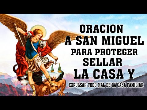 ORACION A SAN MIGUEL ARCANGEL PARA PROTEGER, SELLAR LA CASA Y EXPULSAR TODO MAL DE LA CASA FAMILIAR