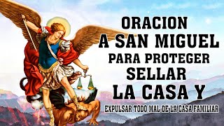 ORACION A SAN MIGUEL ARCANGEL PARA PROTEGER, SELLAR LA CASA Y EXPULSAR TODO MAL DE LA CASA FAMILIAR