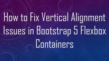 How to Fix Vertical Alignment Issues in Bootstrap 5 Flexbox Containers