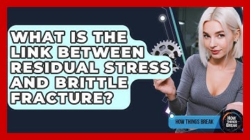What Is The Link Between Residual Stress And Brittle Fracture? - How Things Break