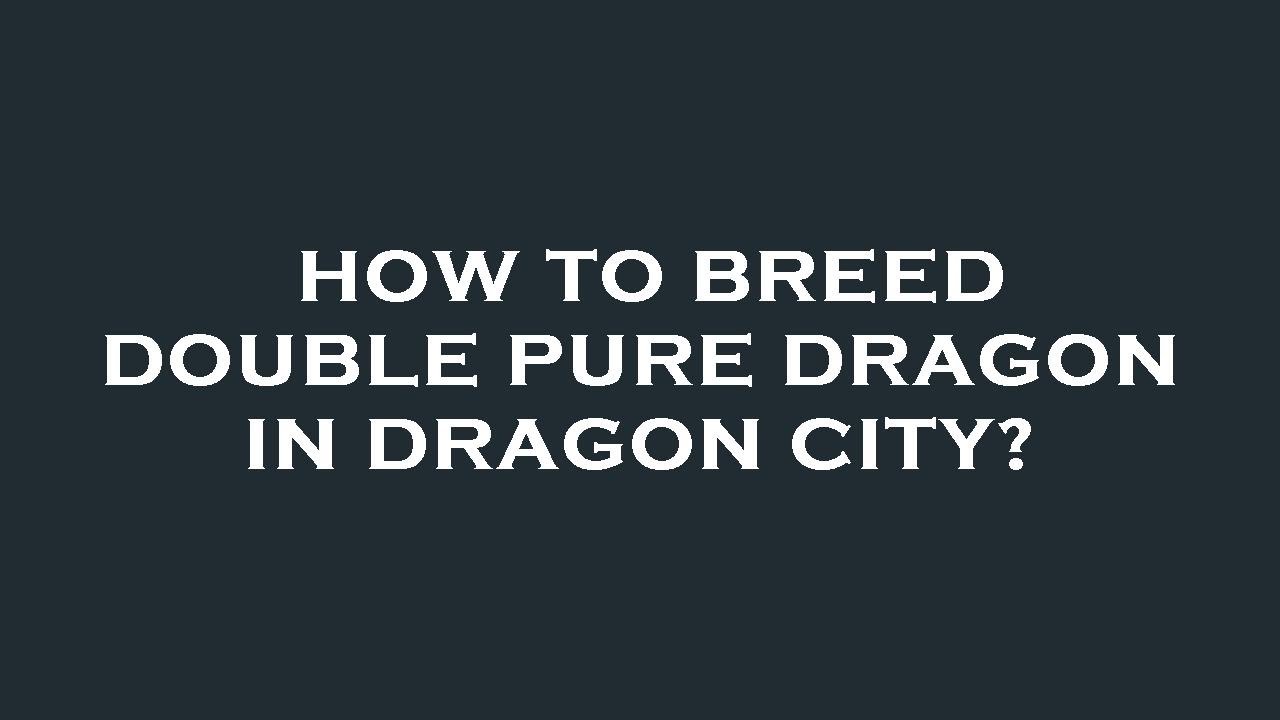 How to breed double pure dragon in dragon city?