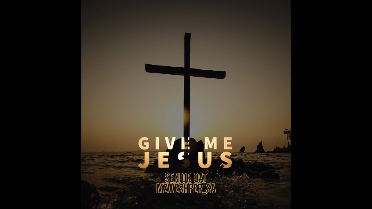 Senior Oat-Give Me Jesus(feat. Mzweshper_sa) - YouTube Music