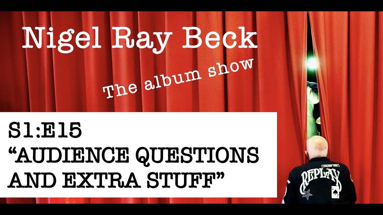 S1:E15 "AUDIENCE QUESTIONS AND EXTRA STUFF" from THE ALBUM SHOW - Nigel Ray Beck