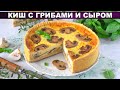 КАК ПРИГОТОВИТЬ КИШ С ГРИБАМИ И СЫРОМ? Вкусная несладкая выпечка на ужин или на праздничный стол