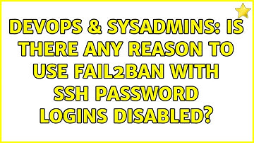 DevOps & SysAdmins: Is there any reason to use fail2ban with SSH password logins disabled?