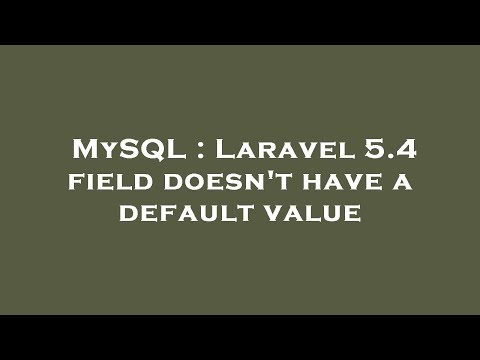 MySQL : Laravel 5.4 field doesn't have a default value