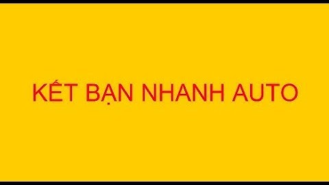 Cách Để Gửi Kết Bạn Hàng Loạt Đúng Đối Tượng AUTO