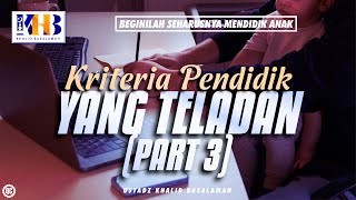 Beginilah Seharusnya Mendidik Anak #21 – Kriteria Pendidik yang Teladan (Part 3) – Khalid Basalamah