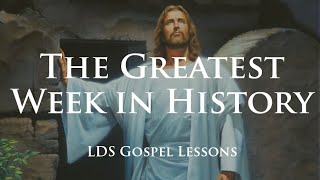 The Greatest Week in History  Christ's final week in Jerusalem