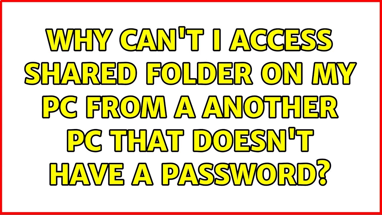 Why Can t I Access Shared Folder On My PC From A Another PC That Doesn