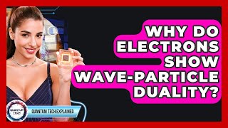 Why Do Electrons Show Wave-particle Duality - Quantum Tech Explained