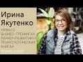 Ирина Якутенко. Мифы о бизнес-тренингах, раннем развитии и психологических книгах