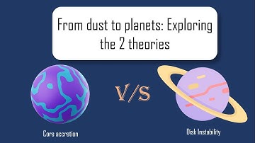 From dust to planets: Exploring the 2 theories|Core accretion & Disk instability|Space simplified