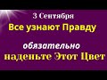 3 сентября Откроется вся правда! Этот Цвет сегодня очень важен!  Самое главное на сегодня