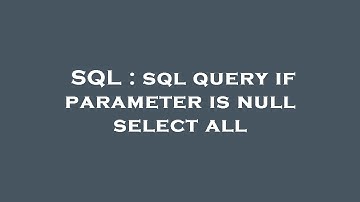 SQL : sql query if parameter is null select all