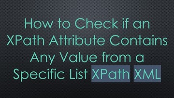 How to Check if an XPath Attribute Contains Any Value from a Specific List XPath XML