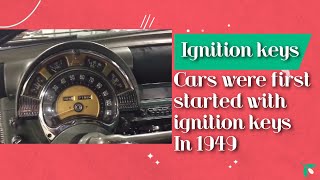 ignition keys (cars were first started with ignition keys in 1949)