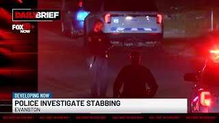 Daily Brief: Police investigate stabbing in Evanston