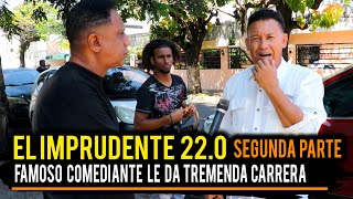 EL IMPRUDENTE 22.0 SEGUNDA PARTE  FAMOSO COMEDIANTE LE DA TREMENDA CARRERA