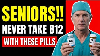 Doctor WARNS: NEVER Combine B12 With THESE 2 Common Medications After 60!