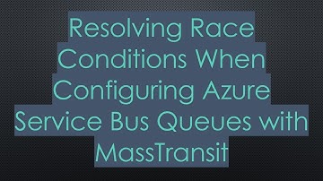 Resolving Race Conditions When Configuring Azure Service Bus Queues with MassTransit