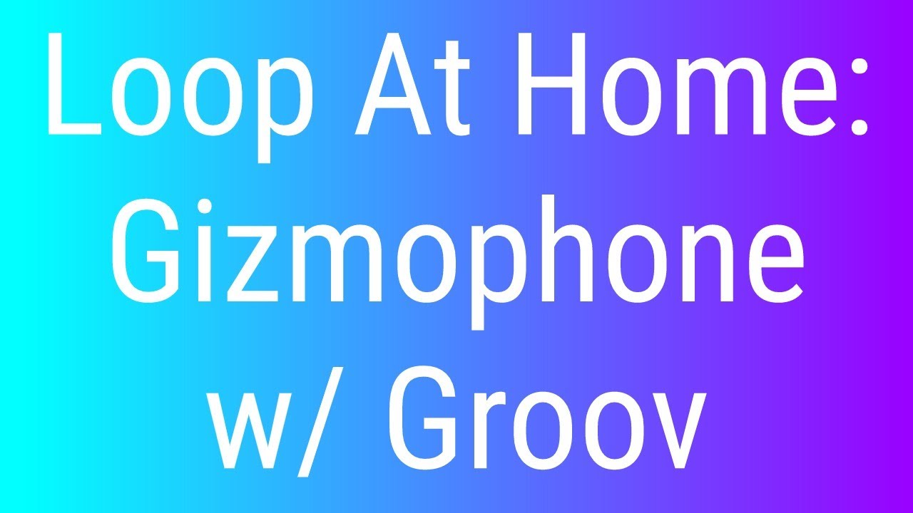 Loop At Home - Gizmophone Pt2