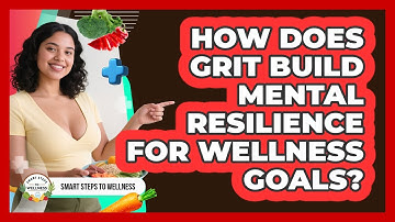 How Does Grit Build Mental Resilience For Wellness Goals? - Smart Steps to Wellness