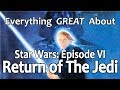 Everything GREAT About Star Wars: Episode VI - Return of The Jedi!