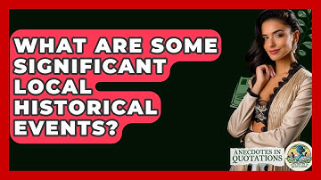 What Are Some Significant Local Historical Events? - Anecdotes in Quotation