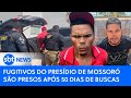 Fugitivos do presídio de Mossoró são presos após 50 dias de buscas