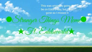 •Stranger Things Meme• | †GCM† | ★Ft. Eddsworld★