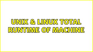 Unix & Linux: Total runtime of machine (2 Solutions!!) Wealth