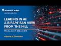 Leading in AI: A bipartisan view from the Hill