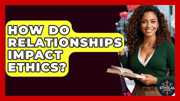 How Do Relationships Impact Ethics? - The Ethical Compass