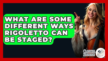 What Are Some Different Ways Rigoletto Can Be Staged? - Classical Serenade