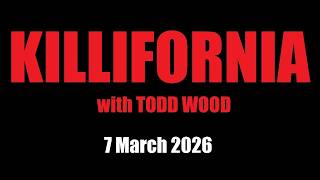 KILLIFORNIA with TODD WOOD     7 March 26