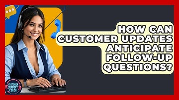 How Can Customer Updates Anticipate Follow-up Questions? - Customer Support Coach