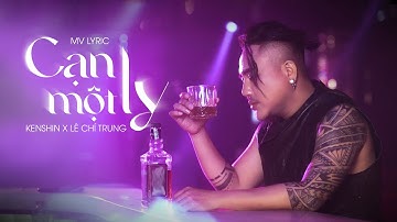 CẠN MỘT LY - KENSHIN x LÊ CHÍ TRUNG | OFFICIAL LYRIC VIDEO | Cạn Một Ly Cho Kẻ Vô Tình
