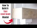 How To Make  A Faux Wood Beam Mantel