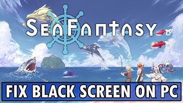 How To Fix Sea Fantasy Black Screen Issue or Error On PC