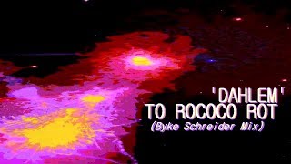 TO ROCOCO ROT - &#39;DAHLEM&#39;  (Byke Schreider Mix)