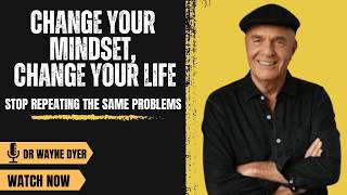 Change Your Mindset, Change Your Life | Stop Repeating the Same Problems | Dr Wayne Dyer
