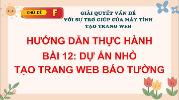 [TIN HỌC 12-CÁNH DIỀU-CHỦ ĐỀ F] Hướng dẫn thực hành Bài 12. Dự án nhỏ. Tạo trang web báo tường