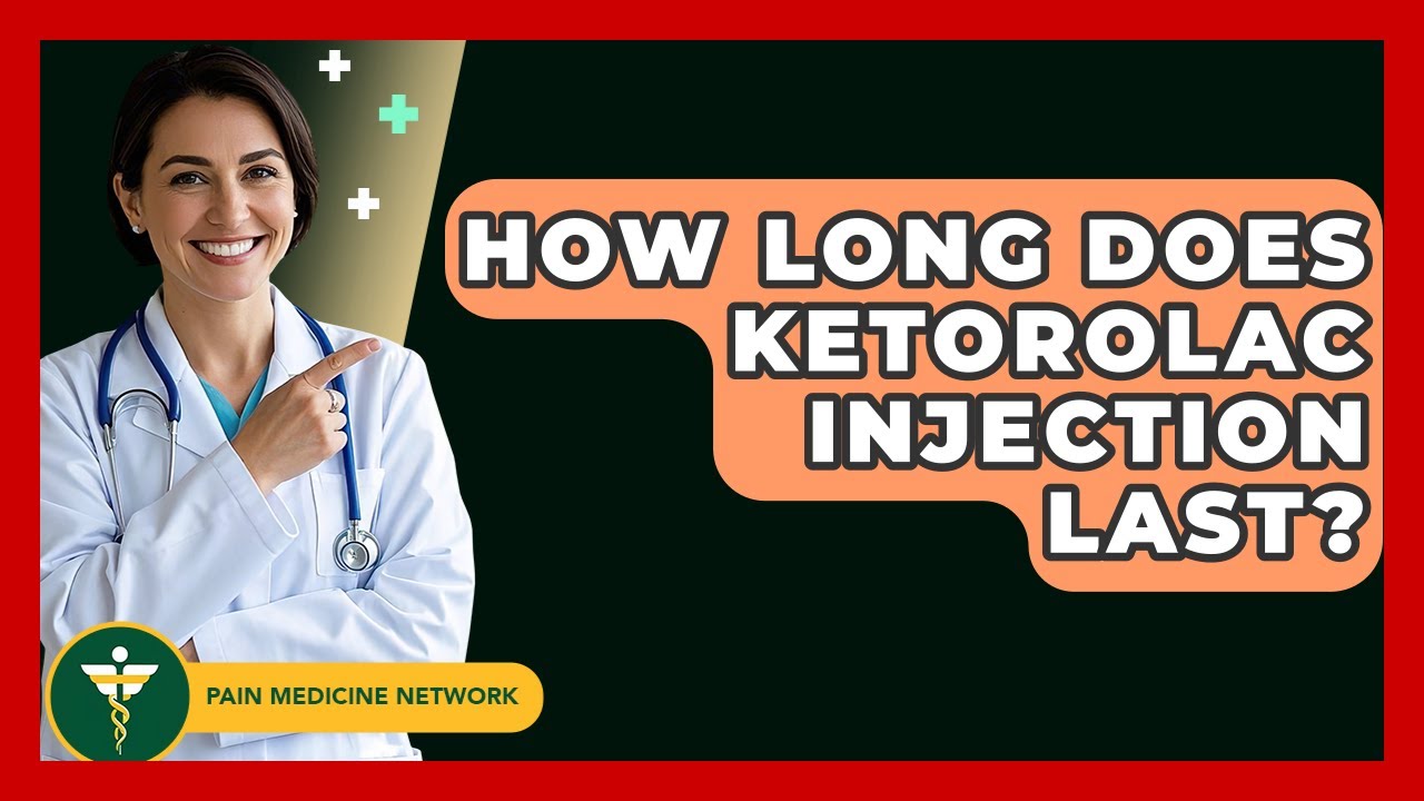 How Long Does Ketorolac Injection Last? - Pain Medicine Network