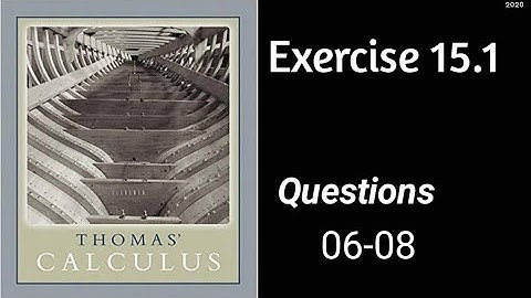 Exercise 15.1 || Questions 06-08  ||  Thomas Calculus