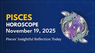 Daily PISCES Horoscope (November 19, 2025) ♓️ 🌟 Pisces' Insightful Reflection Today