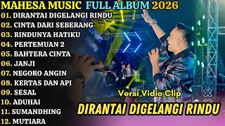 MAHESA MUSIK FULL ALBUM TERBARU 2026 || DIRANTAI DIGELANGI RINDU - CINTA DARI SEBERANG