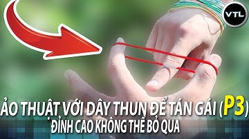Tổng Hợp Hướng Dẫn Làm Ảo Thuật Với Dây Thun Để Tán Gái (P3)